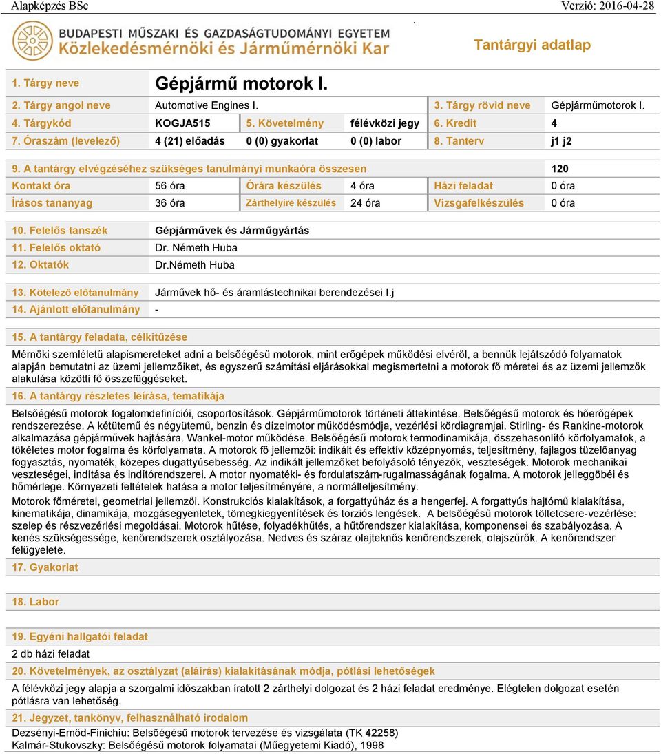 A tantárgy elvégzéséhez szükséges tanulmányi munkaóra összesen 120 Kontakt óra 56 óra Órára készülés 4 óra Házi feladat 0 óra Írásos tananyag 36 óra Zárthelyire készülés 24 óra Vizsgafelkészülés 0