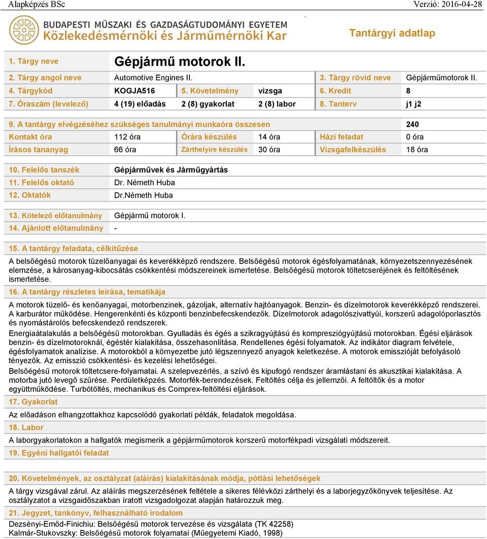 A tantárgy elvégzéséhez szükséges tanulmányi munkaóra összesen 240 Kontakt óra 112 óra Órára készülés 14 óra Házi feladat 0 óra Írásos tananyag 66 óra Zárthelyire készülés 30 óra Vizsgafelkészülés 18