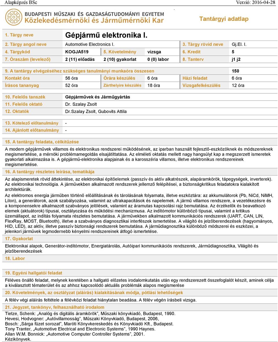 A tantárgy elvégzéséhez szükséges tanulmányi munkaóra összesen 150 Kontakt óra 56 óra Órára készülés 6 óra Házi feladat 6 óra Írásos tananyag 52 óra Zárthelyire készülés 18 óra Vizsgafelkészülés 12