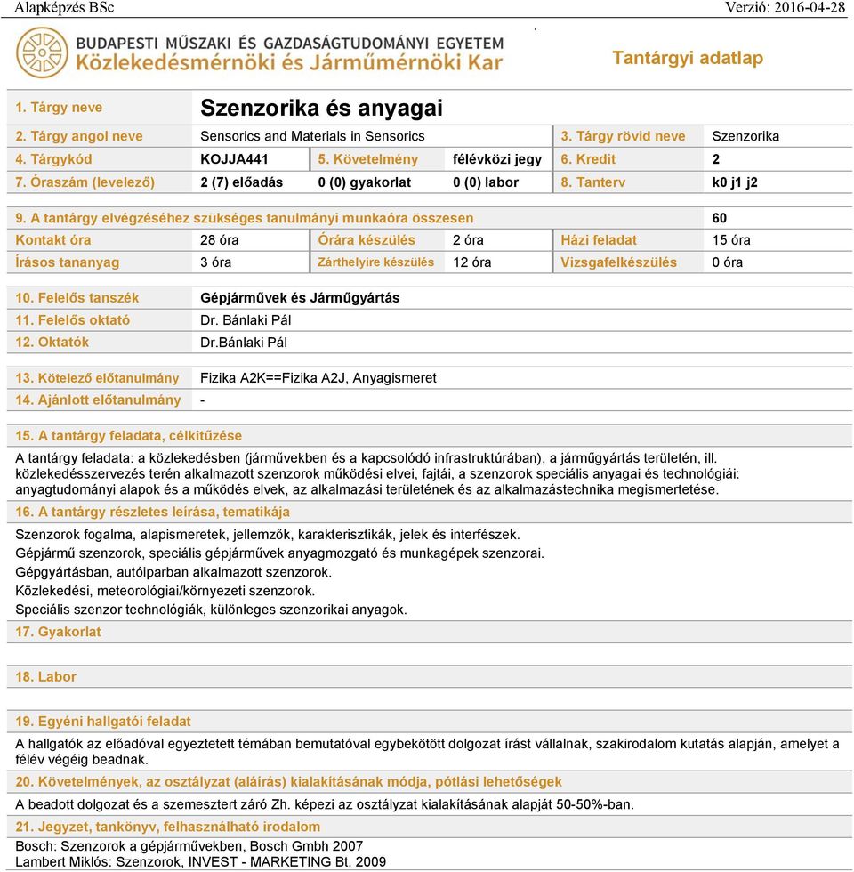 A tantárgy elvégzéséhez szükséges tanulmányi munkaóra összesen 60 Kontakt óra 28 óra Órára készülés 2 óra Házi feladat 15 óra Írásos tananyag 3 óra Zárthelyire készülés 12 óra Vizsgafelkészülés 0 óra