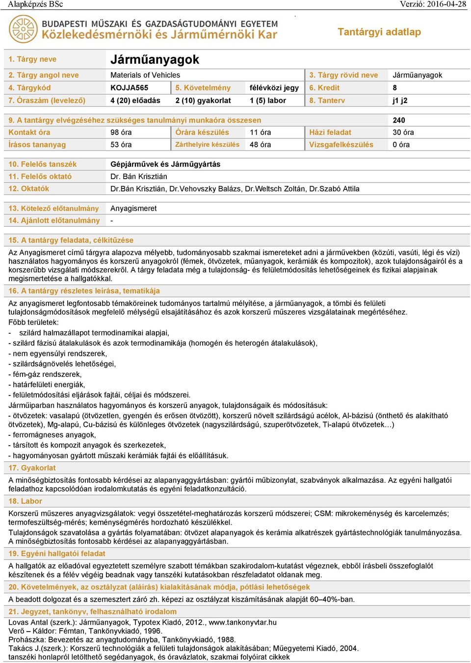 A tantárgy elvégzéséhez szükséges tanulmányi munkaóra összesen 240 Kontakt óra 98 óra Órára készülés 11 óra Házi feladat 30 óra Írásos tananyag 53 óra Zárthelyire készülés 48 óra Vizsgafelkészülés 0