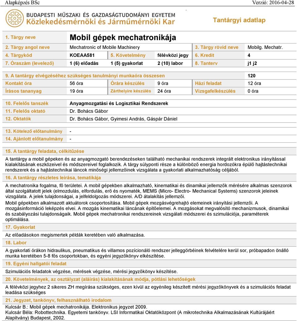 A tantárgy elvégzéséhez szükséges tanulmányi munkaóra összesen 120 Kontakt óra 56 óra Órára készülés 9 óra Házi feladat 12 óra Írásos tananyag 19 óra Zárthelyire készülés 24 óra Vizsgafelkészülés 0