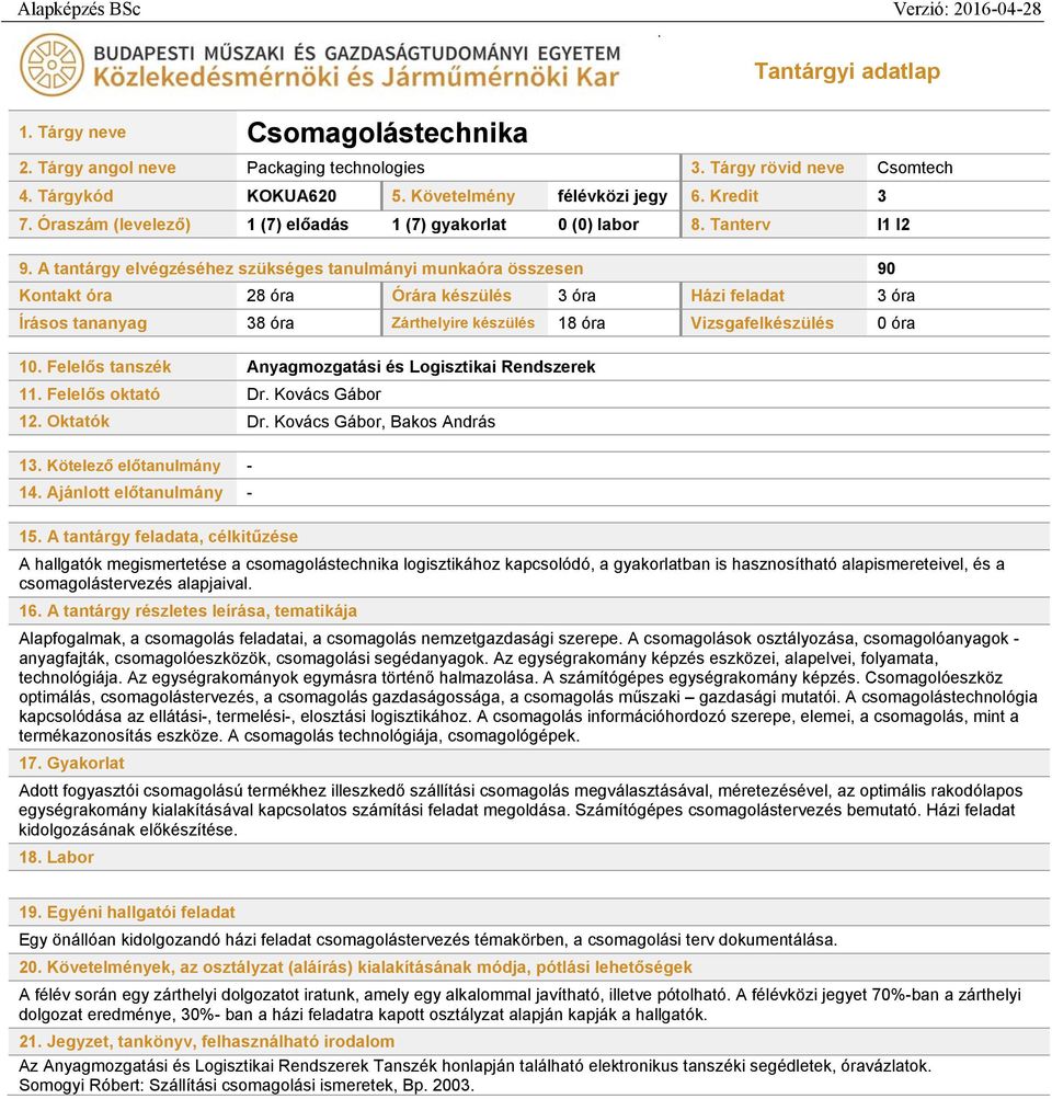 A tantárgy elvégzéséhez szükséges tanulmányi munkaóra összesen 90 Kontakt óra 28 óra Órára készülés 3 óra Házi feladat 3 óra Írásos tananyag 38 óra Zárthelyire készülés 18 óra Vizsgafelkészülés 0 óra