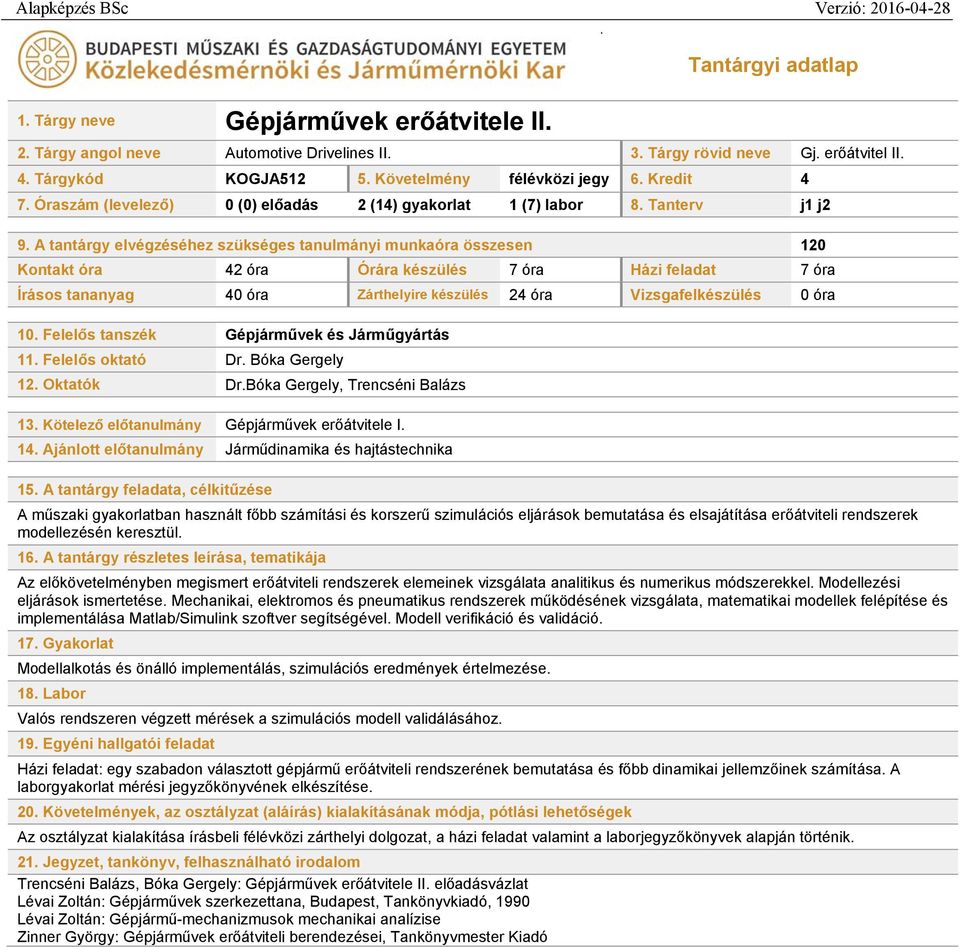 A tantárgy elvégzéséhez szükséges tanulmányi munkaóra összesen 120 Kontakt óra 42 óra Órára készülés 7 óra Házi feladat 7 óra Írásos tananyag 40 óra Zárthelyire készülés 24 óra Vizsgafelkészülés 0