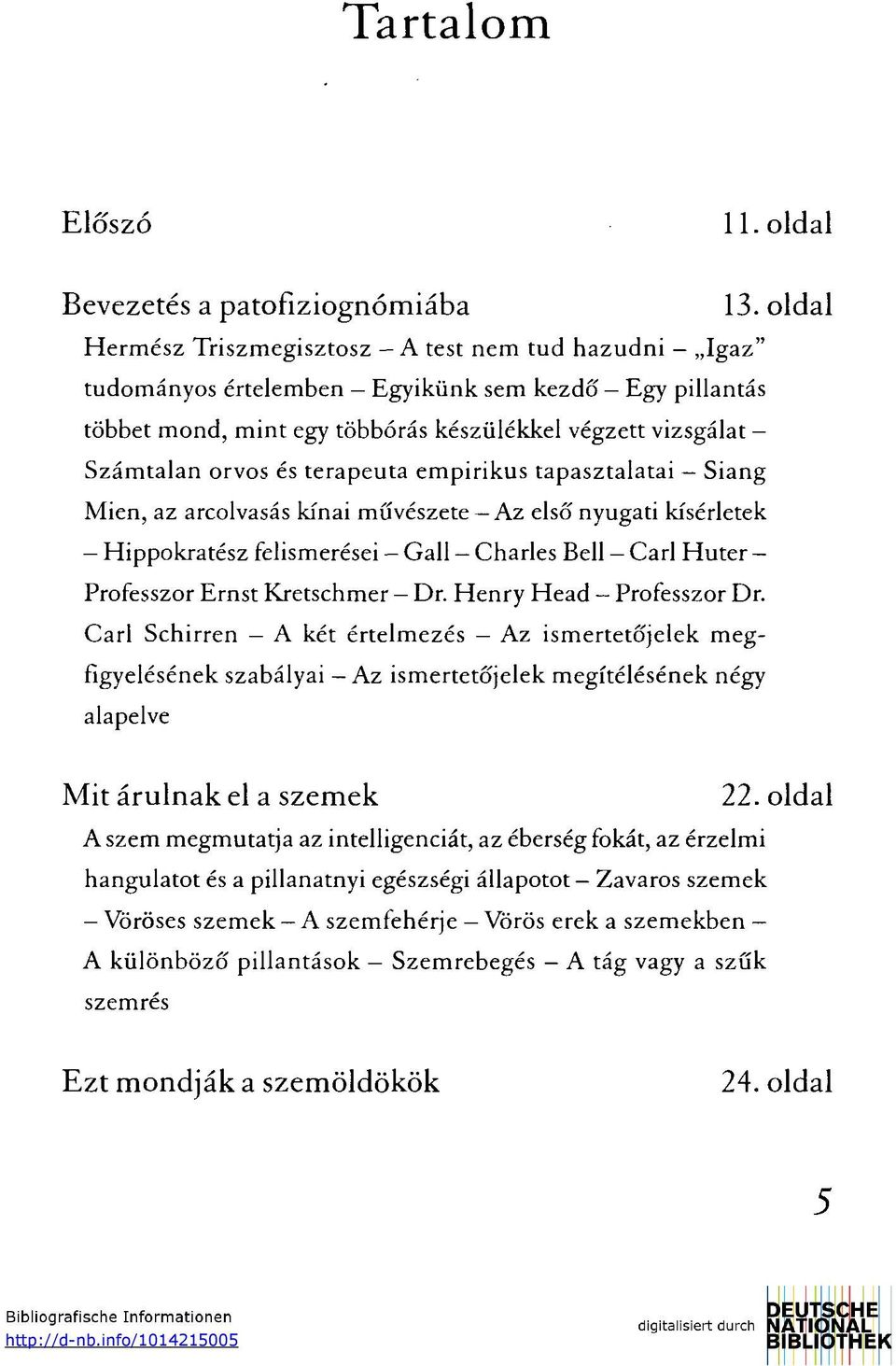 terapeuta empirikus tapasztalatai Siang Mien, az arcolvasás kínai művészete Az első nyugati kísérletek - Hippokratész felismerései - Gall - Charles Bell - Carl Huter - Professzor Ernst Kretschmer Dr.