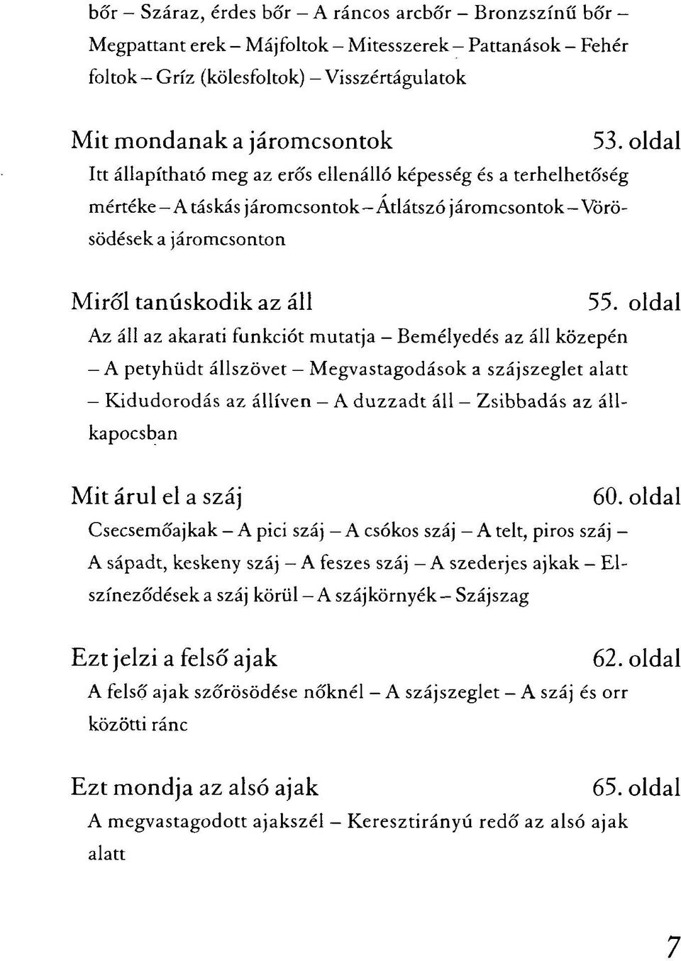 oldal Az áll az akarati funkciót mutatja Bemélyedés az áll közepén A petyhüdt állszövet Megvastagodások a szájszeglet alatt Kidudorodás az állíven A duzzadt áll Zsibbadás az állkapocsban Mit árul el