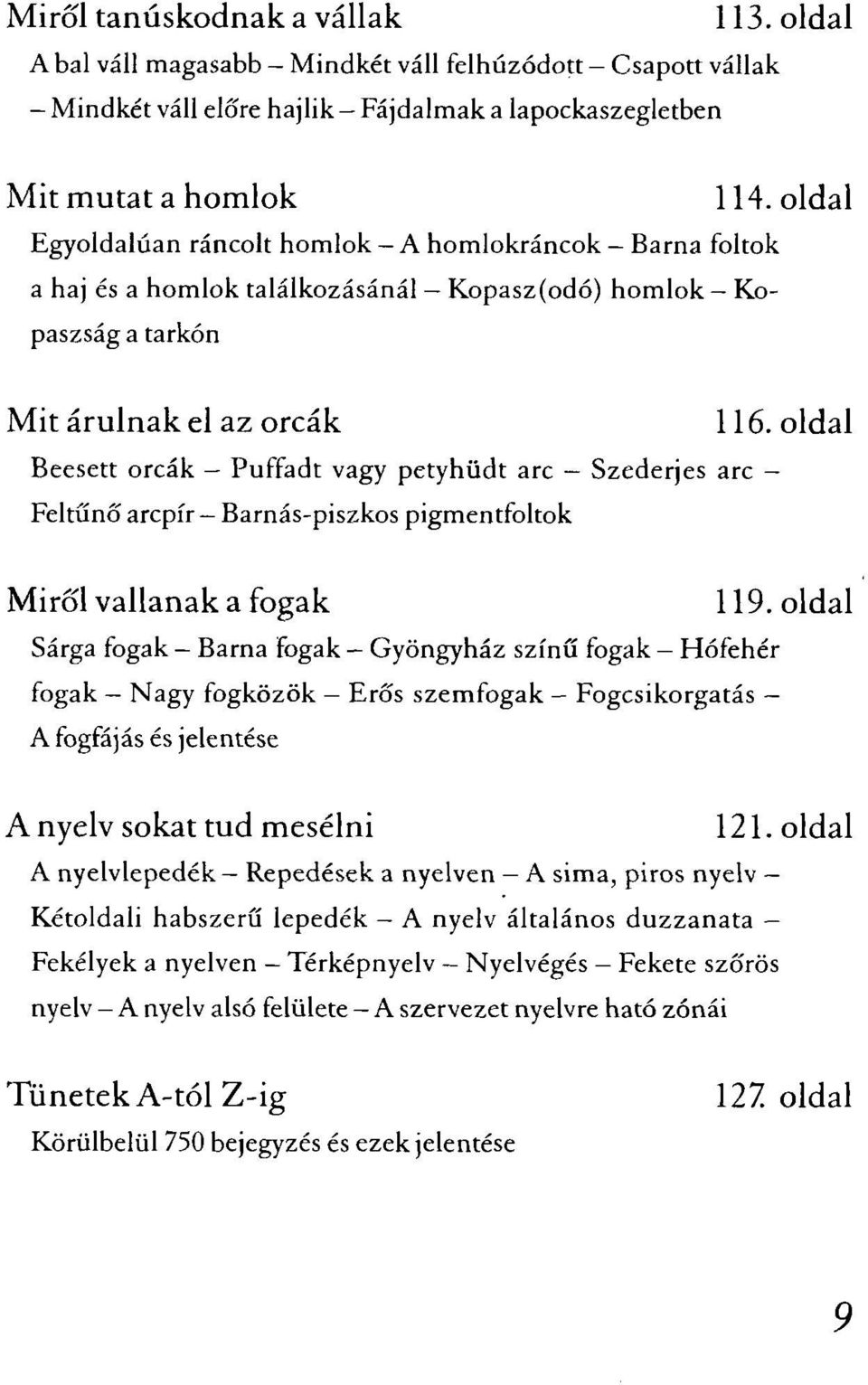 oldal Beesett orcák - Puffadt vagy petyhüdt arc Szederjes arc - Feltűnő arcpír Barnás-piszkos pigmentfoltok Miről vallanak a fogak 119.