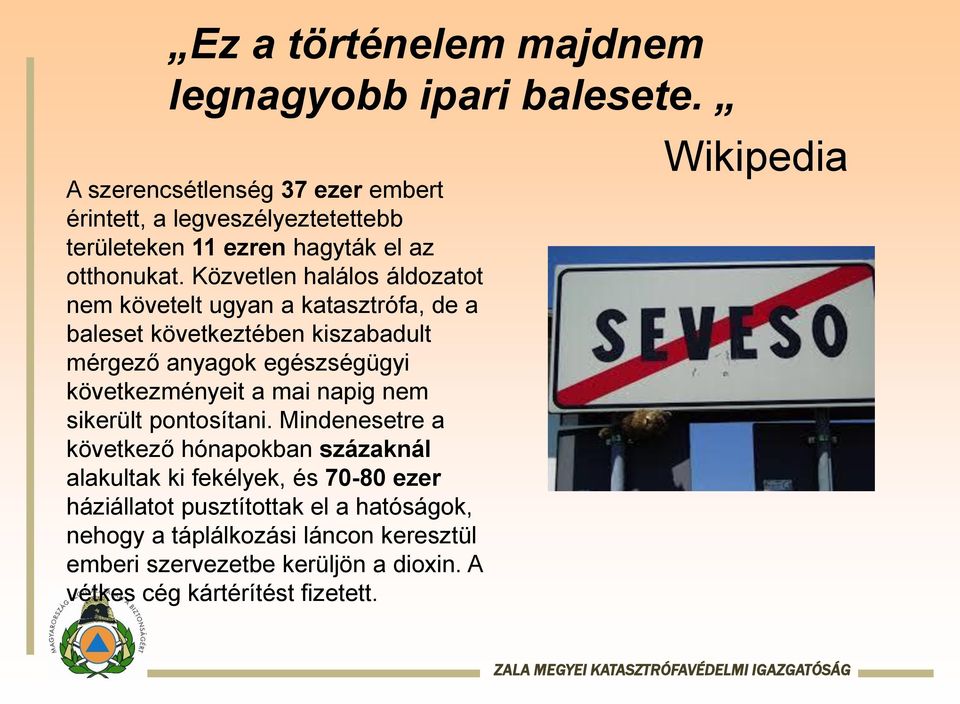 Közvetlen halálos áldozatot nem követelt ugyan a katasztrófa, de a baleset következtében kiszabadult mérgező anyagok egészségügyi következményeit a