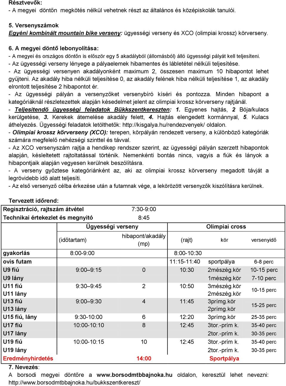 A megyei döntő lebonyolítása: - A megyei és országos döntőn is először egy 5 akadályból (állomásból) álló ügyességi pályát kell teljesíteni.