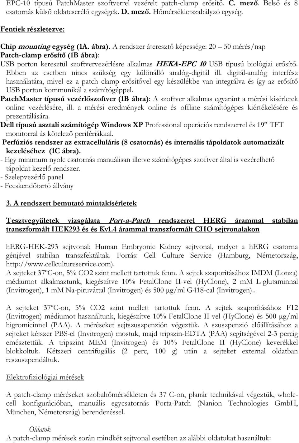 A rendszer áteresztő képessége: 20 50 mérés/nap Patch-clamp erősítő (1B ábra): USB porton keresztül szoftvervezérlésre alkalmas HEKA-EPC 10 USB típusú biológiai erősítő.