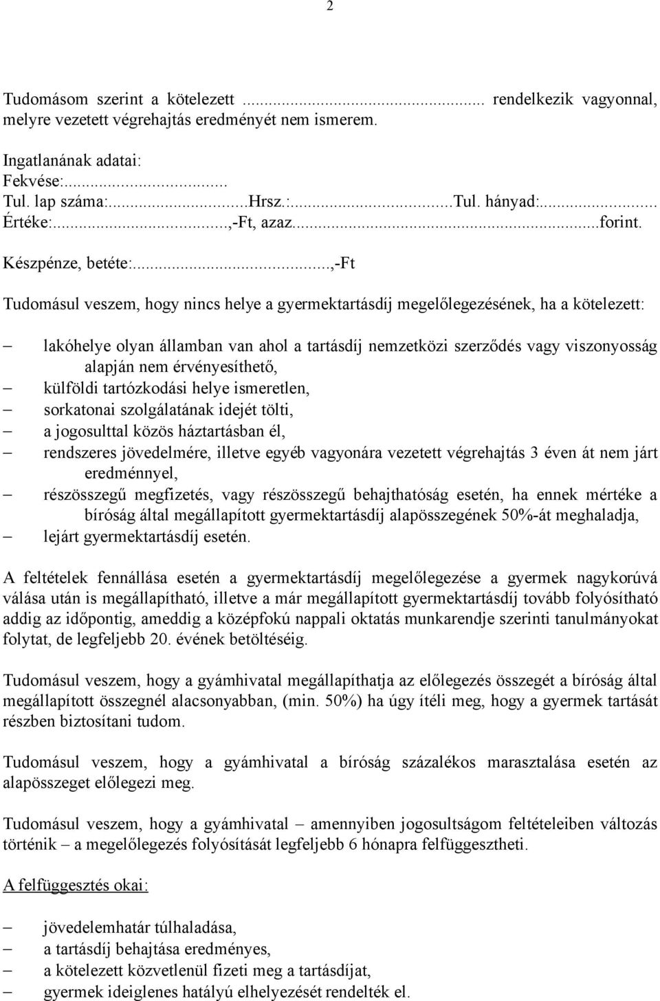 ..,-ft Tudomásul veszem, hogy nincs helye a gyermektartásdíj megelőlegezésének, ha a kötelezett: lakóhelye olyan államban van ahol a tartásdíj nemzetközi szerződés vagy viszonyosság alapján nem