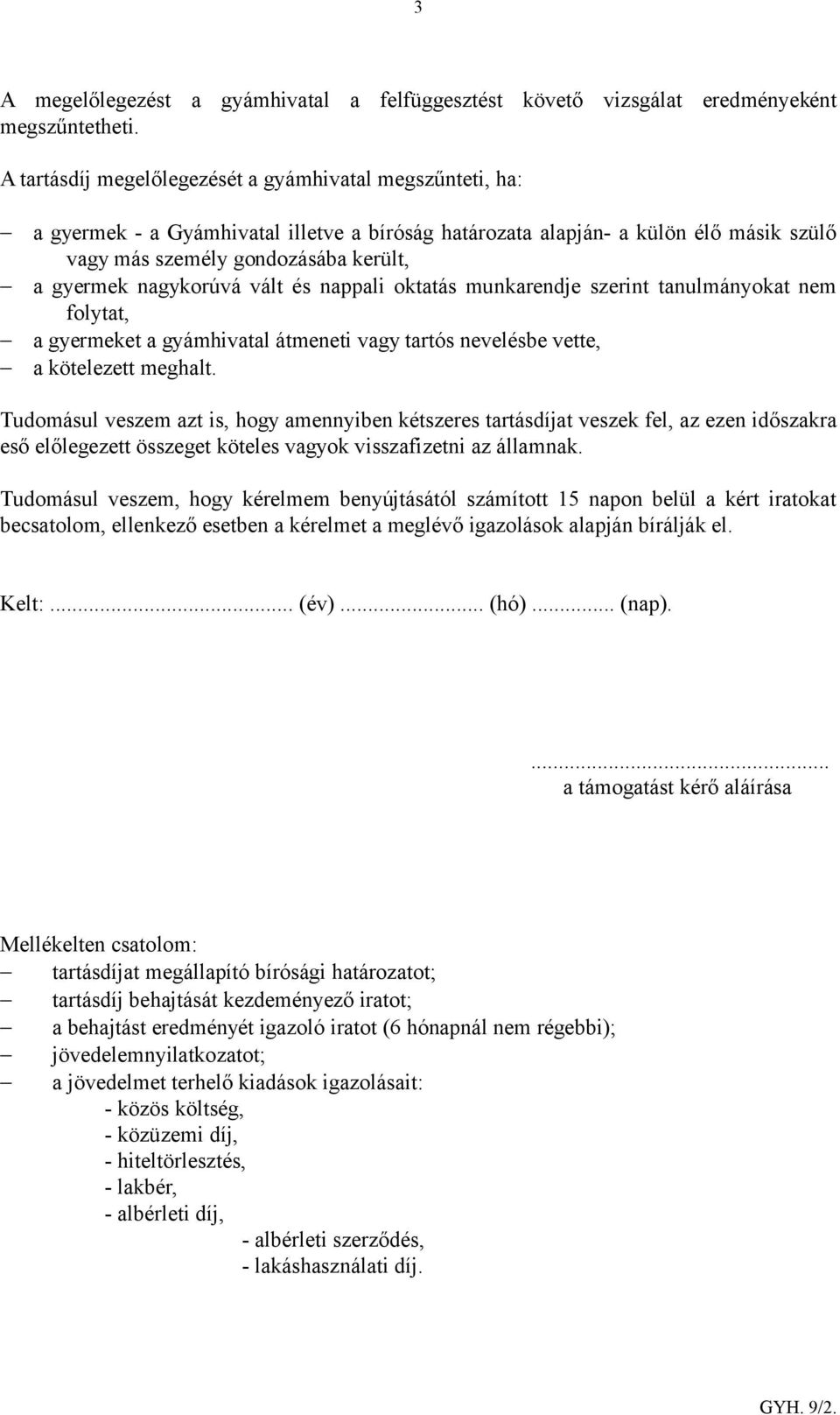 nagykorúvá vált és nappali oktatás munkarendje szerint tanulmányokat nem folytat, a gyermeket a gyámhivatal átmeneti vagy tartós nevelésbe vette, a kötelezett meghalt.