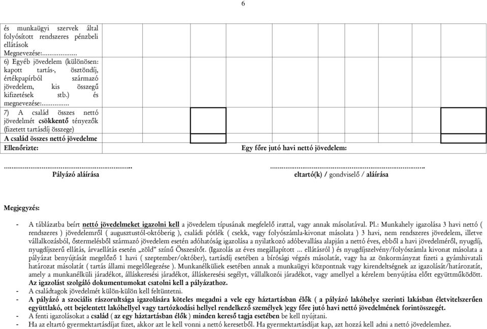 ) és megnevezése: 7) A család összes nettó jövedelmét csökkentő tényezők (fizetett tartásdíj összege) A család összes nettó jövedelme Ellenőrizte:.