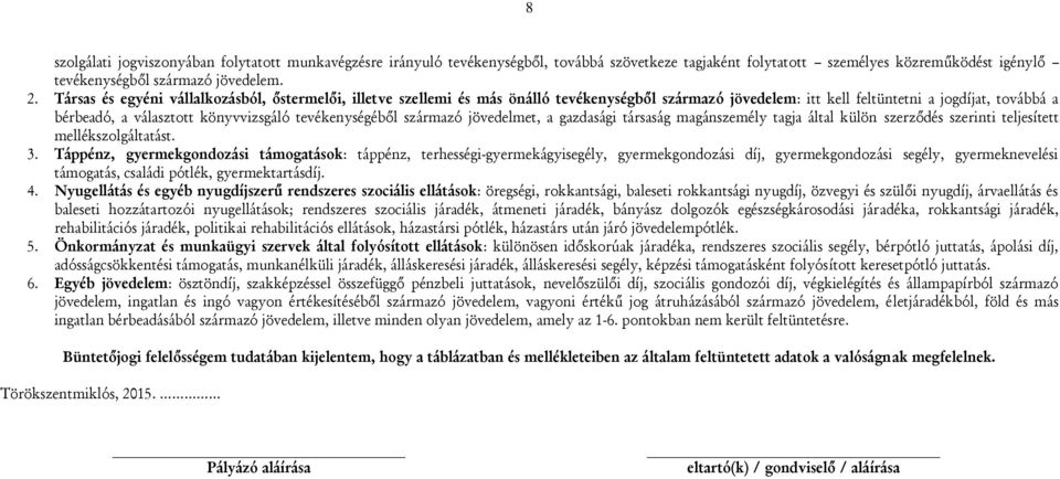 tevékenységéből származó jövedelmet, a gazdasági társaság magánszemély tagja által külön szerződés szerinti teljesített mellékszolgáltatást. 3.