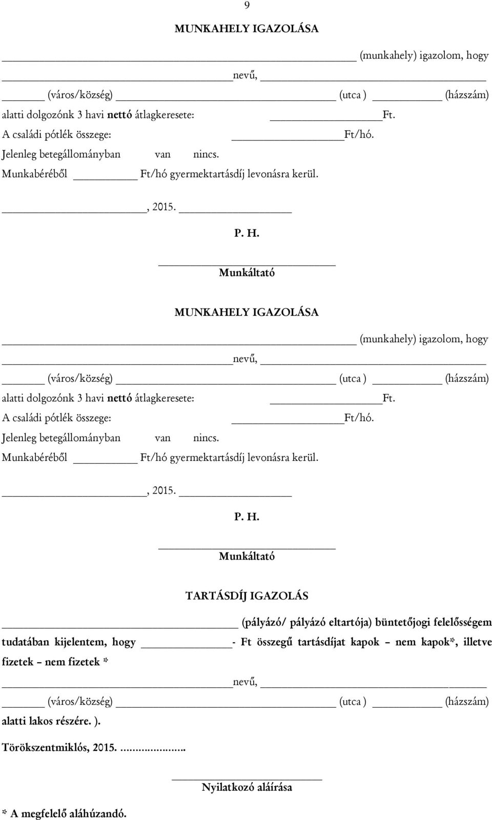 Munkáltató MUNKAHELY IGAZOLÁSA (munkahely) igazolom, hogy nevű, (város/község) (utca ) (házszám) alatti dolgozónk 3 havi nettó átlagkeresete: Ft. A családi pótlék összege: Ft/hó.