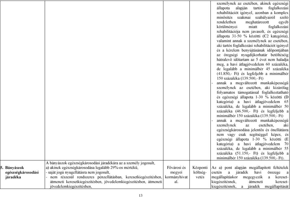 al. személynek az esetében, akinek egészségi állapota alapján tartós foglalkozási rehabilitációt igényel, azonban a komplex minősítés szakmai szabályairól szóló rendeletben meghatározott egyéb