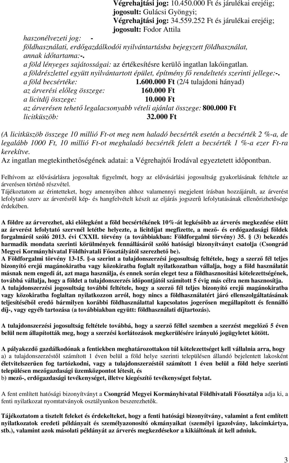 a föld lényeges sajátosságai: az értékesítésre kerülő ingatlan lakóingatlan. a földrészlettel együtt nyilvántartott épület, építmény fő rendeltetés szerinti jellege:-. a föld becsértéke: 1.600.