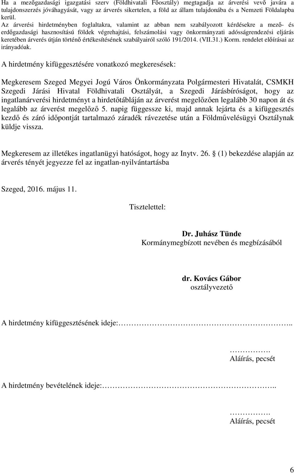 Az árverési hirdetményben foglaltakra, valamint az abban nem szabályozott kérdésekre a mező- és erdőgazdasági hasznosítású földek végrehajtási, felszámolási vagy önkormányzati adósságrendezési