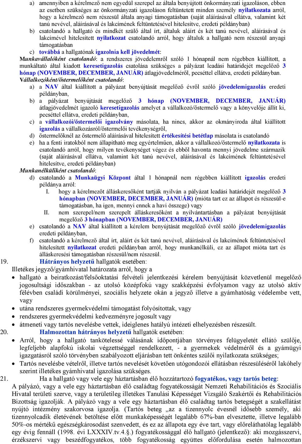 csatolandó a hallgató és mindkét szülő által írt, általuk aláírt és két tanú nevével, aláírásával és lakcímével hitelesített nyilatkozat csatolandó arról, hogy általuk a hallgató nem részesül anyagi