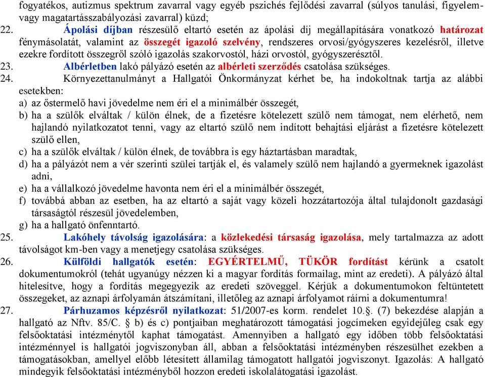 ezekre fordított összegről szóló igazolás szakorvostól, házi orvostól, gyógyszerésztől. 23. Albérletben lakó pályázó esetén az albérleti szerződés csatolása szükséges. 24.