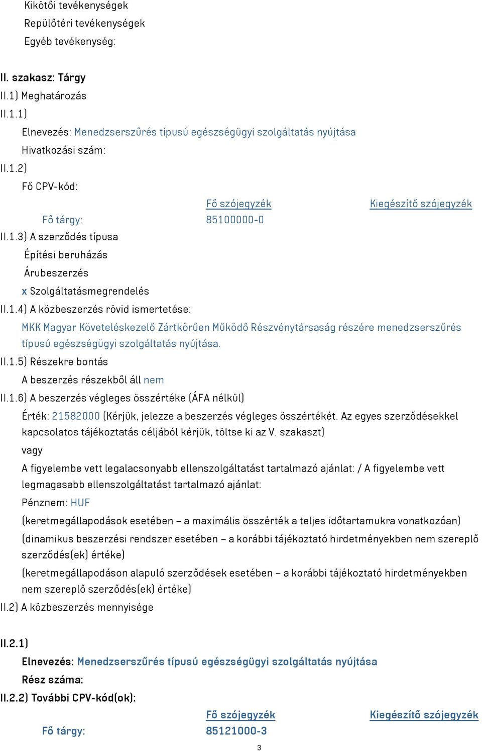 II.1.5) Részekre bontás A beszerzés részekből áll nem II.1.6) A beszerzés végleges összértéke (ÁFA nélkül) Érték: 21582000 (Kérjük, jelezze a beszerzés végleges összértékét.
