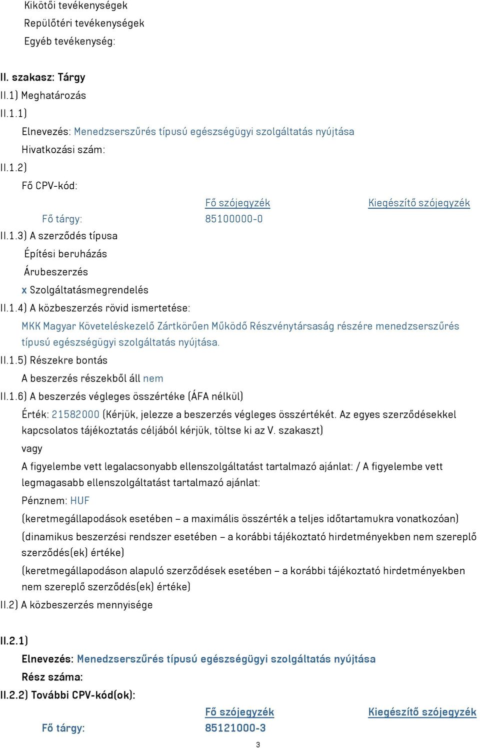 II.1.5) Részekre bontás A beszerzés részekből áll nem II.1.6) A beszerzés végleges összértéke (ÁFA nélkül) Érték: 21582000 (Kérjük, jelezze a beszerzés végleges összértékét.