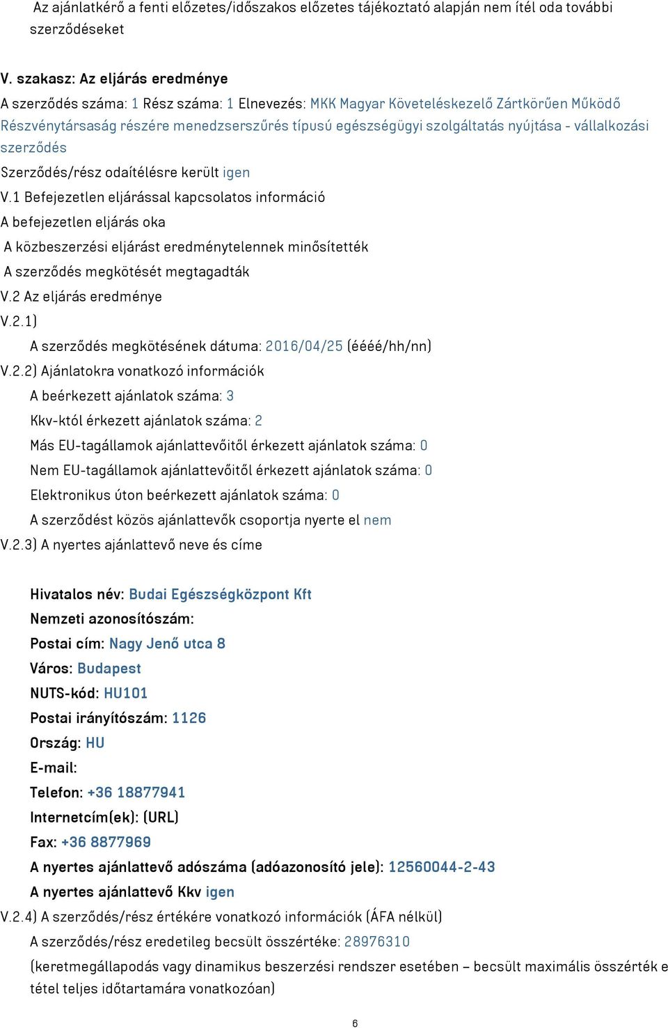 nyújtása - vállalkozási szerződés Szerződés/rész odaítélésre került igen V.