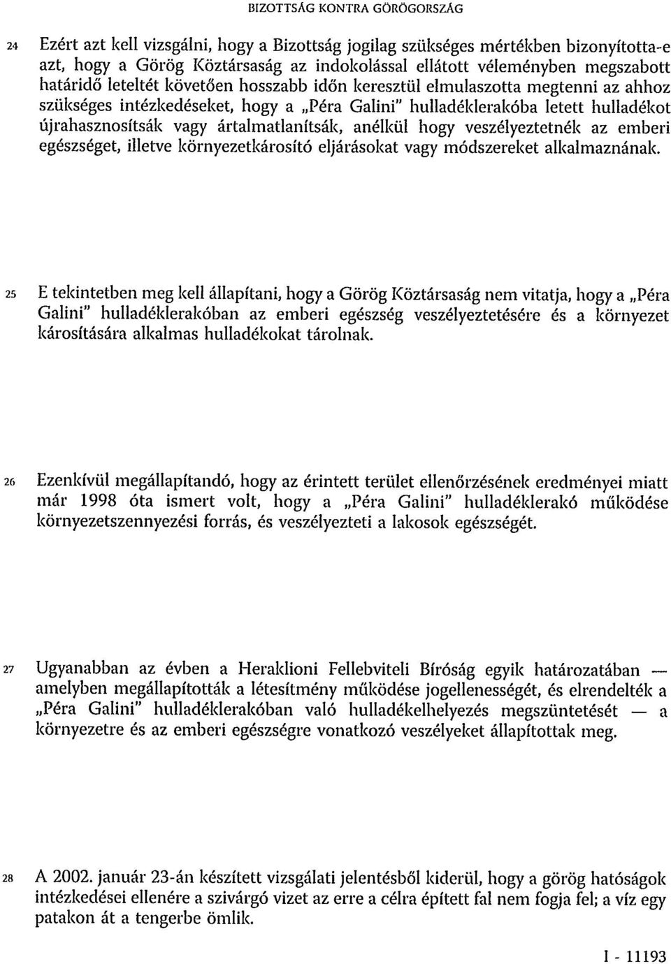 ártalmatlanítsák, anélkül hogy veszélyeztetnék az emberi egészséget, illetve környezetkárosító eljárásokat vagy módszereket alkalmaznának.