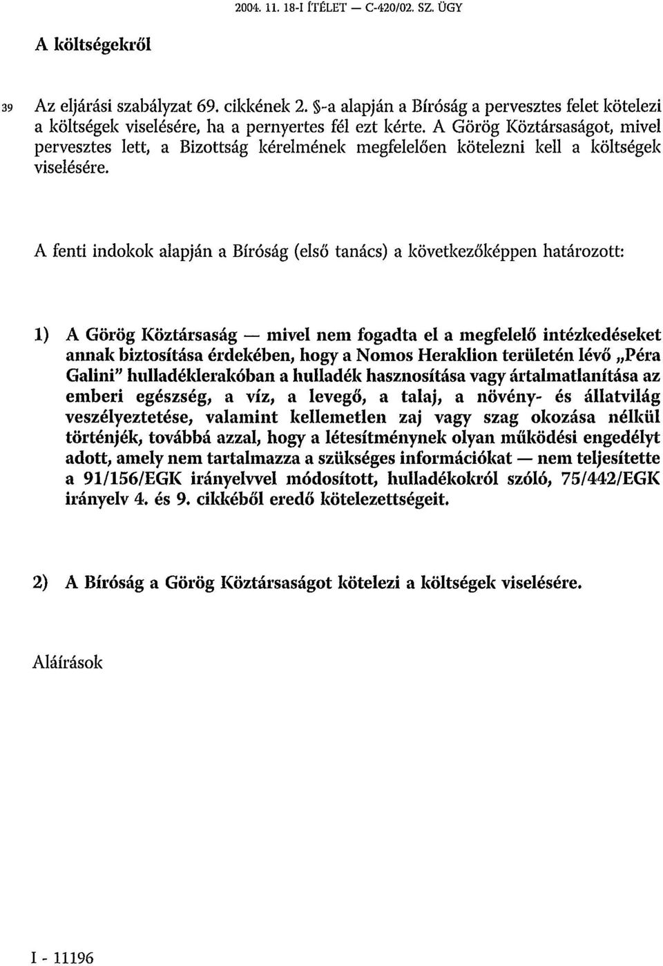 A fenti indokok alapján a Bíróság (első tanács) a következőképpen határozott: 1) A Görög Köztársaság mivel nem fogadta el a megfelelő intézkedéseket annak biztosítása érdekében, hogy a Nomos