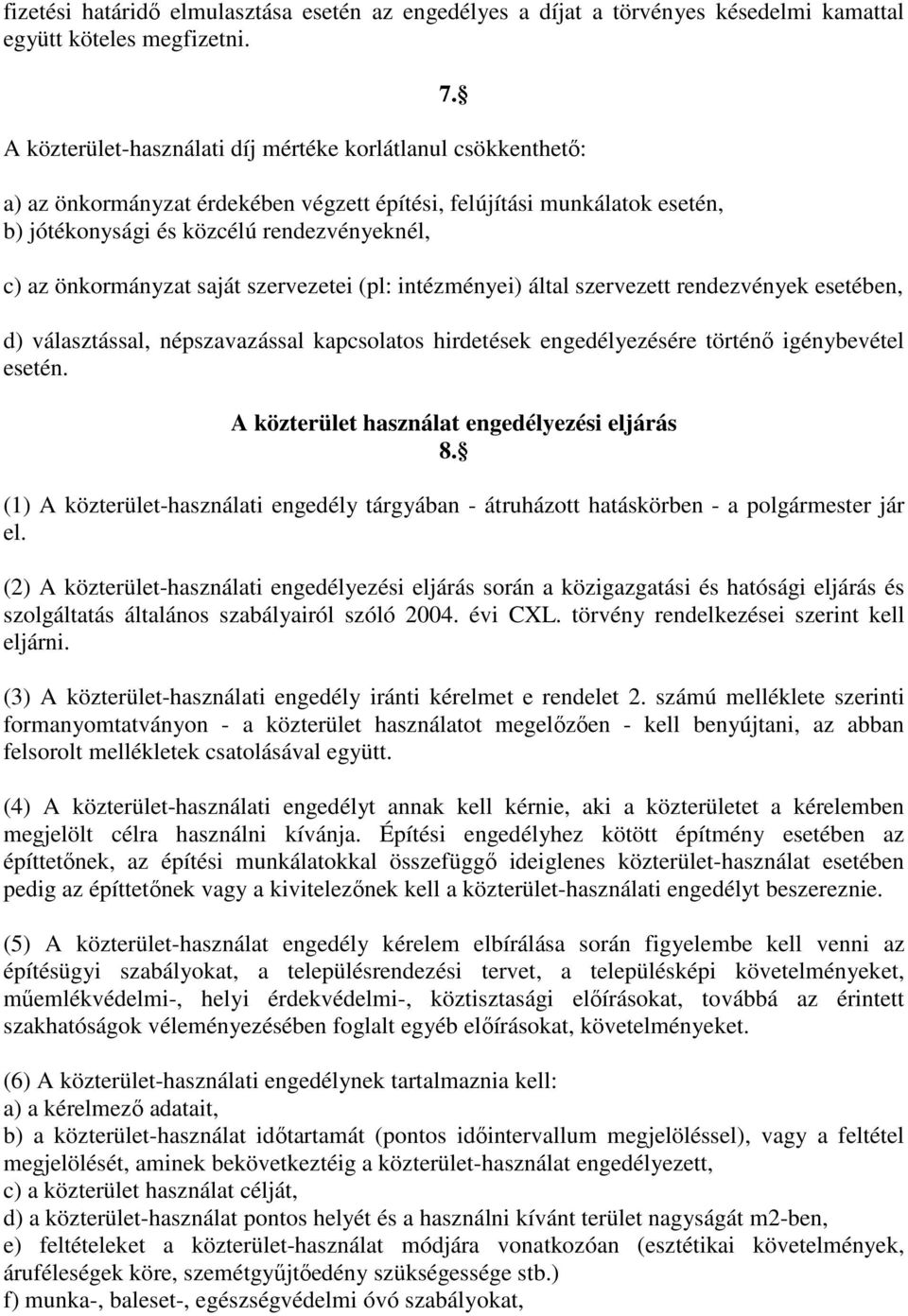 önkormányzat saját szervezetei (pl: intézményei) által szervezett rendezvények esetében, d) választással, népszavazással kapcsolatos hirdetések engedélyezésére történő igénybevétel esetén.