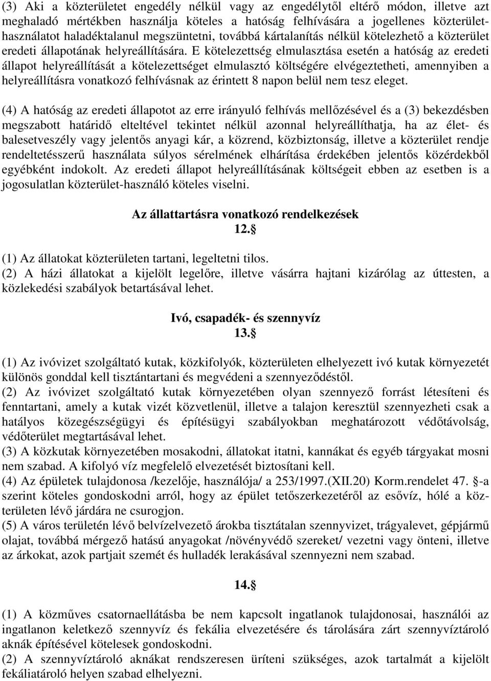 E kötelezettség elmulasztása esetén a hatóság az eredeti állapot helyreállítását a kötelezettséget elmulasztó költségére elvégeztetheti, amennyiben a helyreállításra vonatkozó felhívásnak az érintett