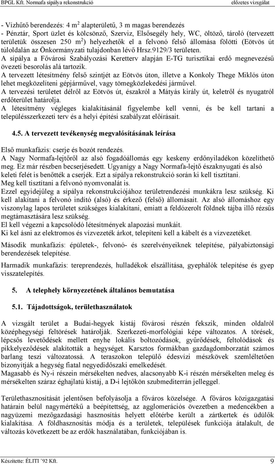 (tervezett területük összesen 250 m 2 ) helyezhetők el a felvonó felső állomása fölötti (Eötvös út túloldalán az Önkormányzati tulajdonban lévő Hrsz.9129/3 területen.