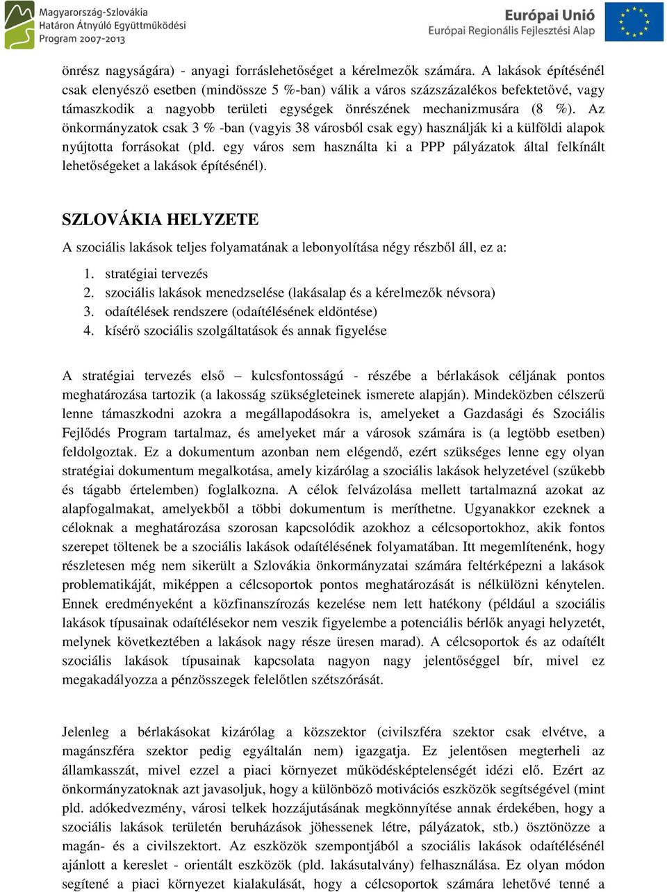 Az önkormányzatok csak 3 % -ban (vagyis 38 városból csak egy) használják ki a külföldi alapok nyújtotta forrásokat (pld.