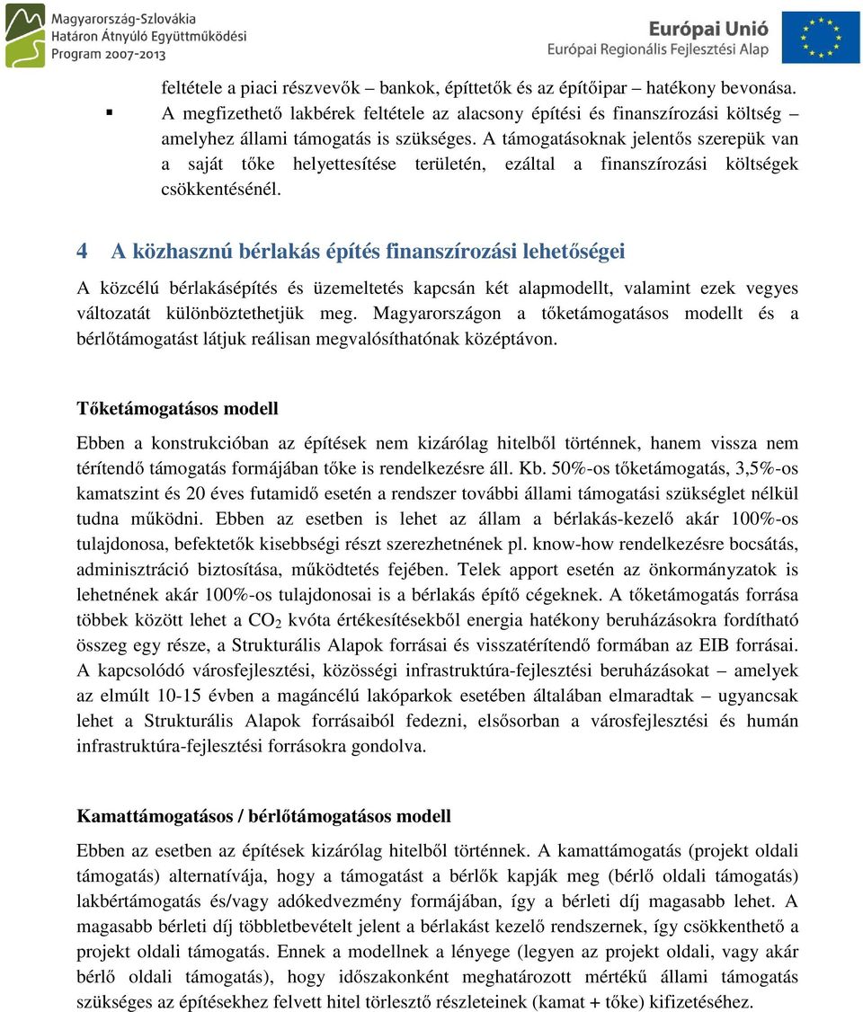 4 A közhasznú bérlakás építés finanszírozási lehetőségei A közcélú bérlakásépítés és üzemeltetés kapcsán két alapmodellt, valamint ezek vegyes változatát különböztethetjük meg.