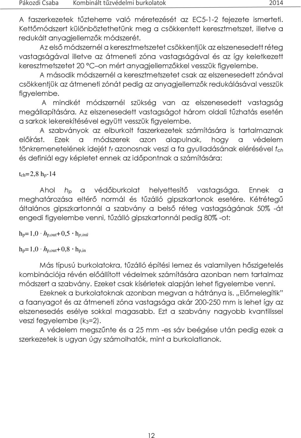 vesszük figyelembe. A második módszernél a keresztmetszetet csak az elszenesedett zónával csökkentjük az átmeneti zónát pedig az anyagjellemzők redukálásával vesszük figyelembe.