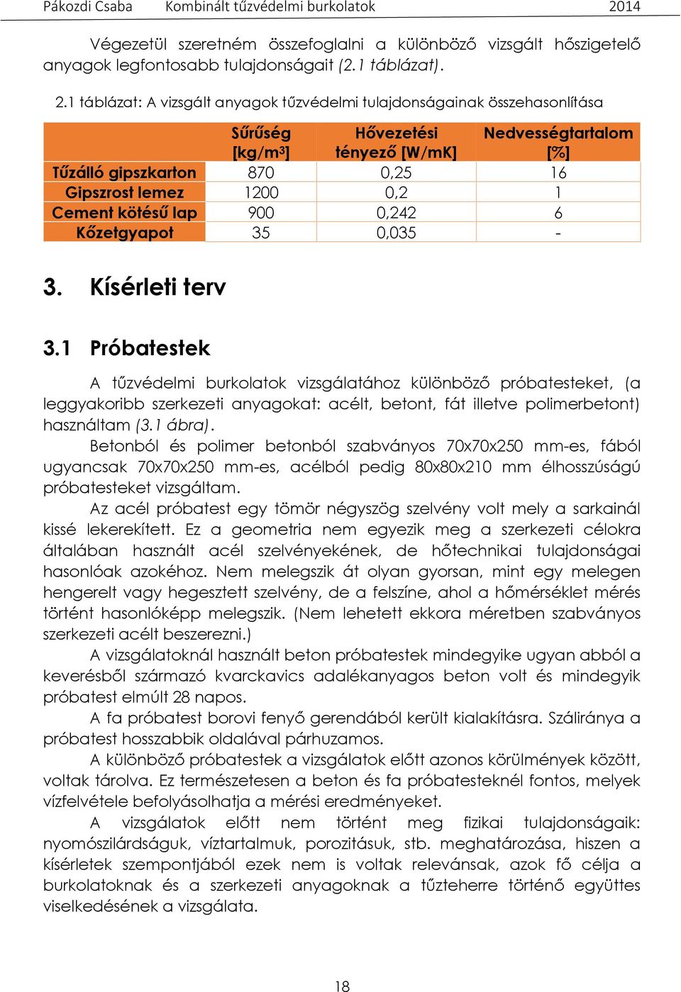 1 Cement kötésű lap 900 0,242 6 Kőzetgyapot 35 0,035-3. Kísérleti terv 3.