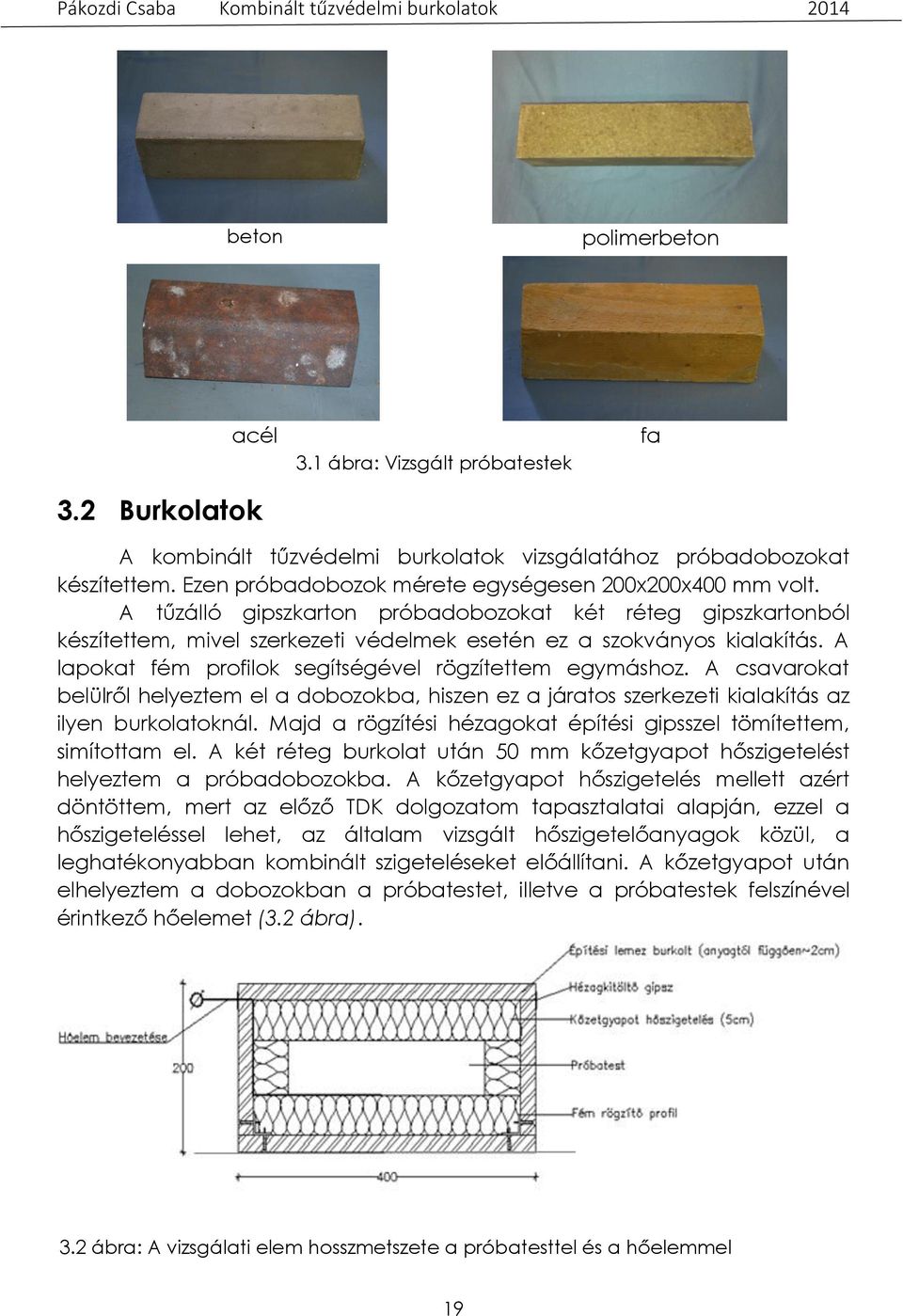 A lapokat fém profilok segítségével rögzítettem egymáshoz. A csavarokat belülről helyeztem el a dobozokba, hiszen ez a járatos szerkezeti kialakítás az ilyen burkolatoknál.