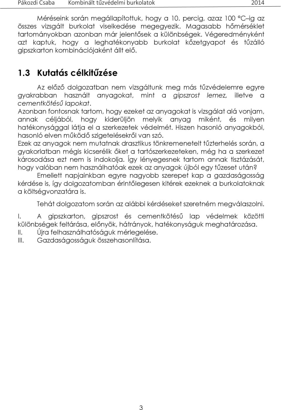 3 Kutatás célkitűzése Az előző dolgozatban nem vizsgáltunk meg más tűzvédelemre egyre gyakrabban használt anyagokat, mint a gipszrost lemez, illetve a cementkötésű lapokat.