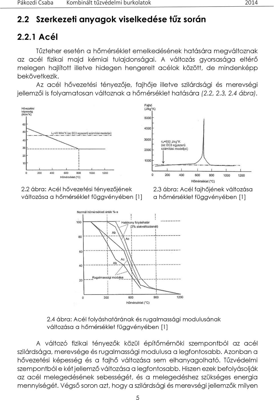 Az acél hővezetési tényezője, fajhője illetve szilárdsági és merevségi jellemzői is folyamatosan változnak a hőmérséklet hatására (2.2, 2.