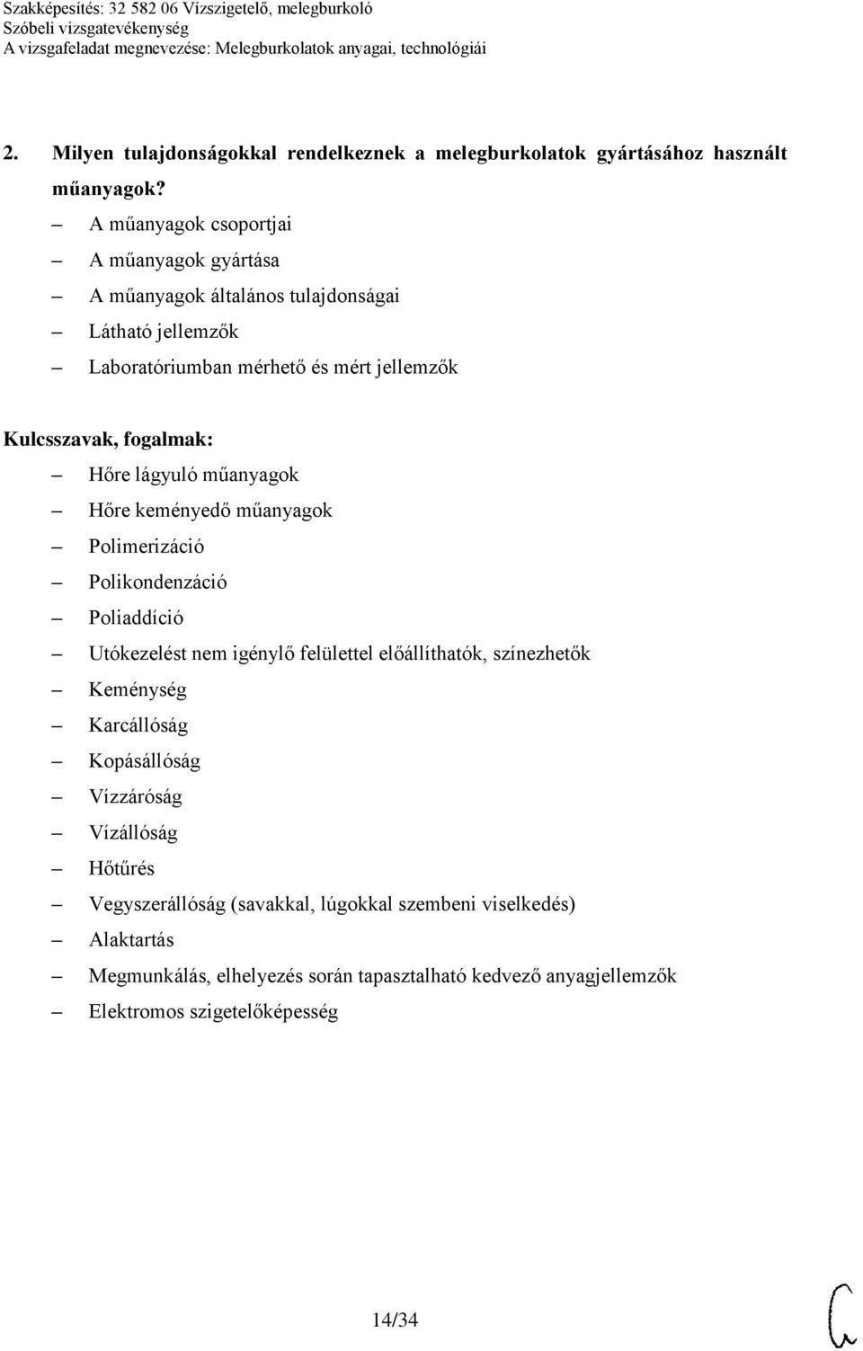 műanyagok Hőre keményedő műanyagok Polimerizáció Polikondenzáció Poliaddíció Utókezelést nem igénylő felülettel előállíthatók, színezhetők Keménység