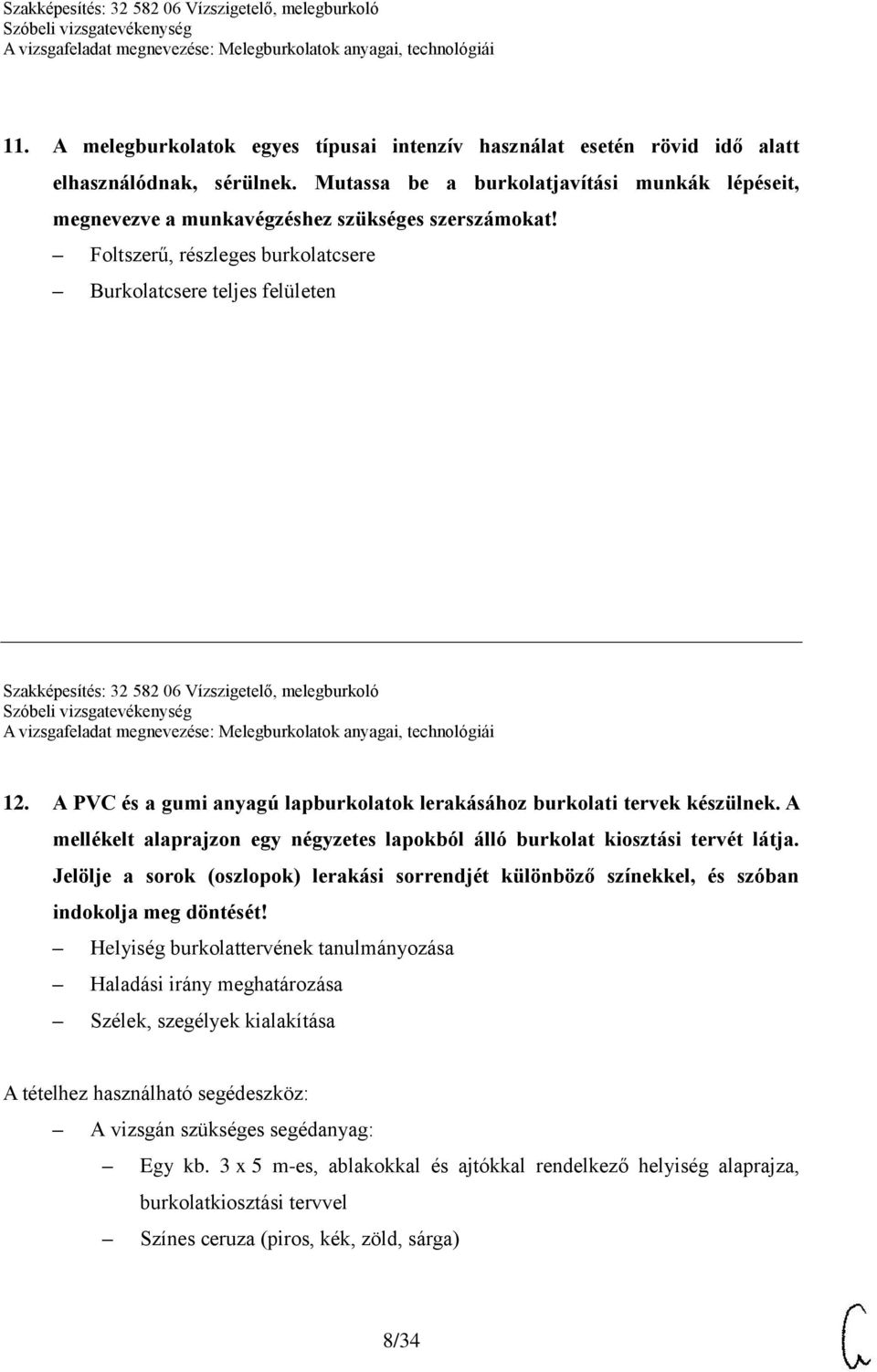 Foltszerű, részleges burkolatcsere Burkolatcsere teljes felületen Szakképesítés: 32 582 06 Vízszigetelő, melegburkoló 12. A PVC és a gumi anyagú lapburkolatok lerakásához burkolati tervek készülnek.