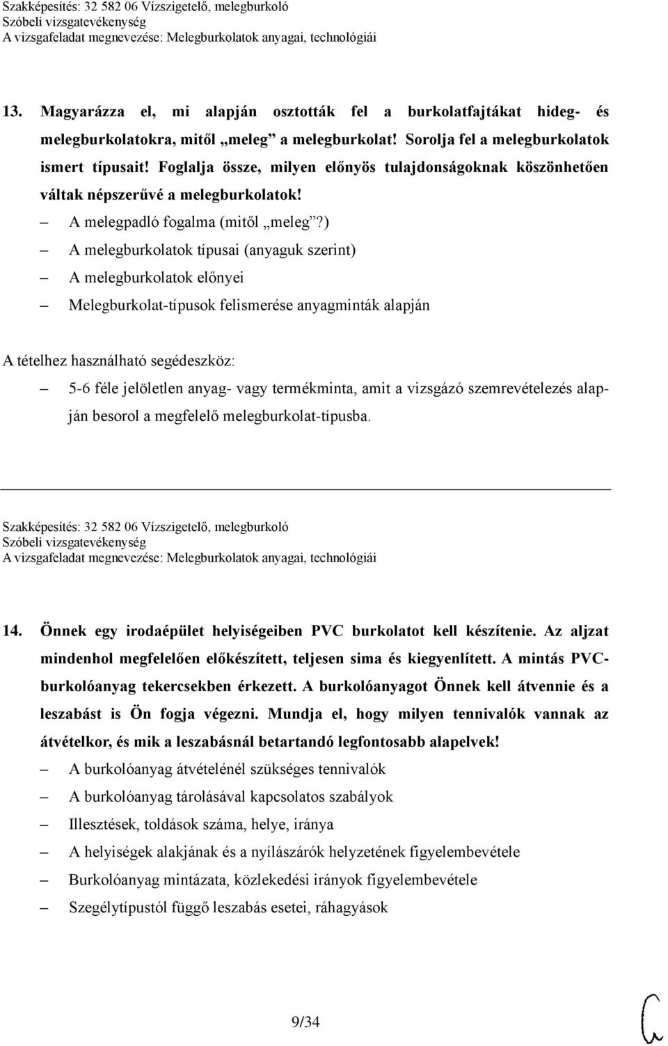 ) A melegburkolatok típusai (anyaguk szerint) A melegburkolatok előnyei Melegburkolat-típusok felismerése anyagminták alapján A tételhez használható segédeszköz: 5-6 féle jelöletlen anyag- vagy