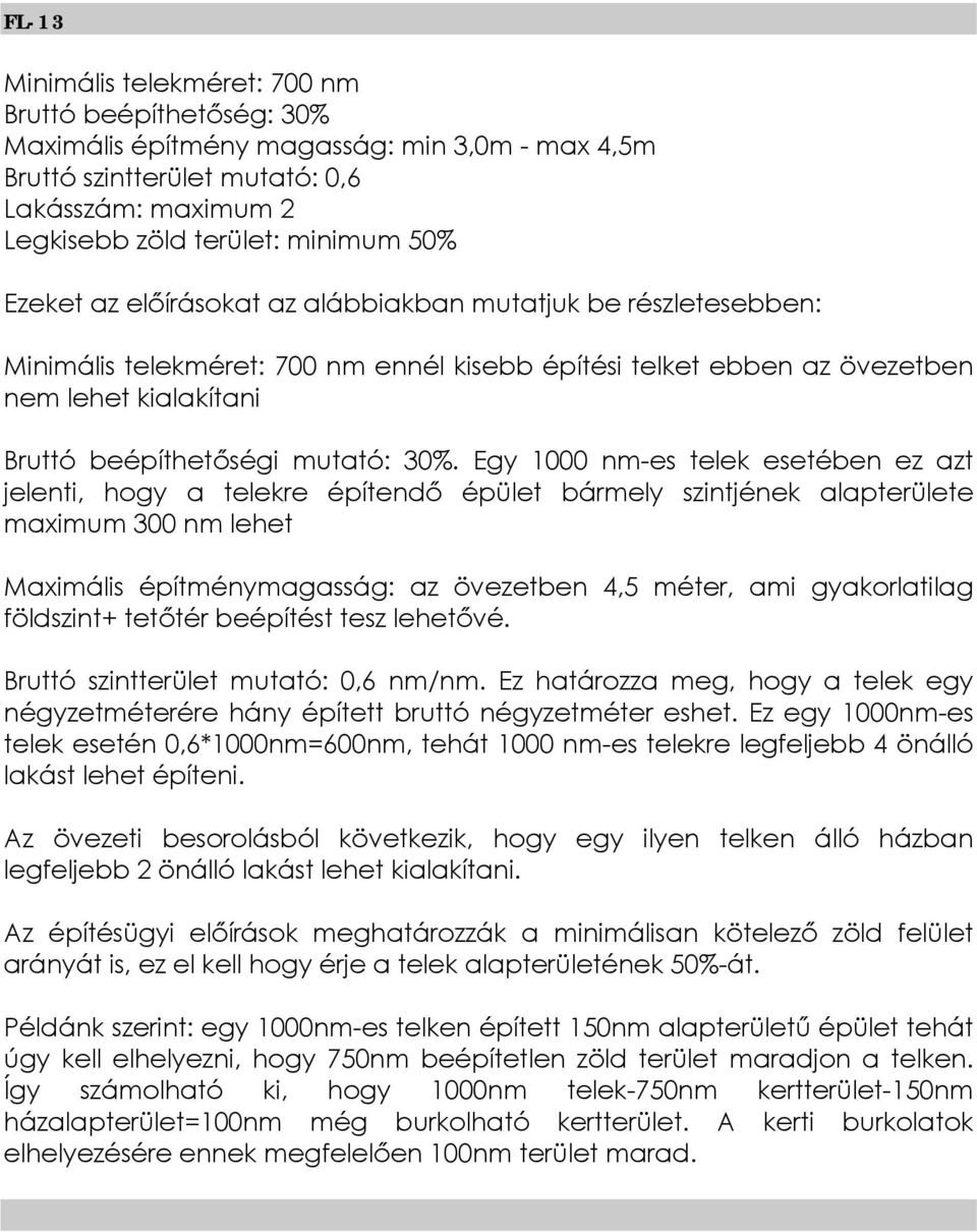 építménymagasság: az övezetben 4,5 méter, ami gyakorlatilag földszint+ tetőtér beépítést tesz