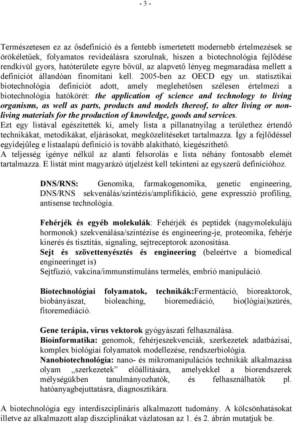 statisztikai biotechnológia definíciót adott, amely meglehetősen szélesen értelmezi a biotechnológia hatókörét: the application of science and technology to living organisms, as well as parts,