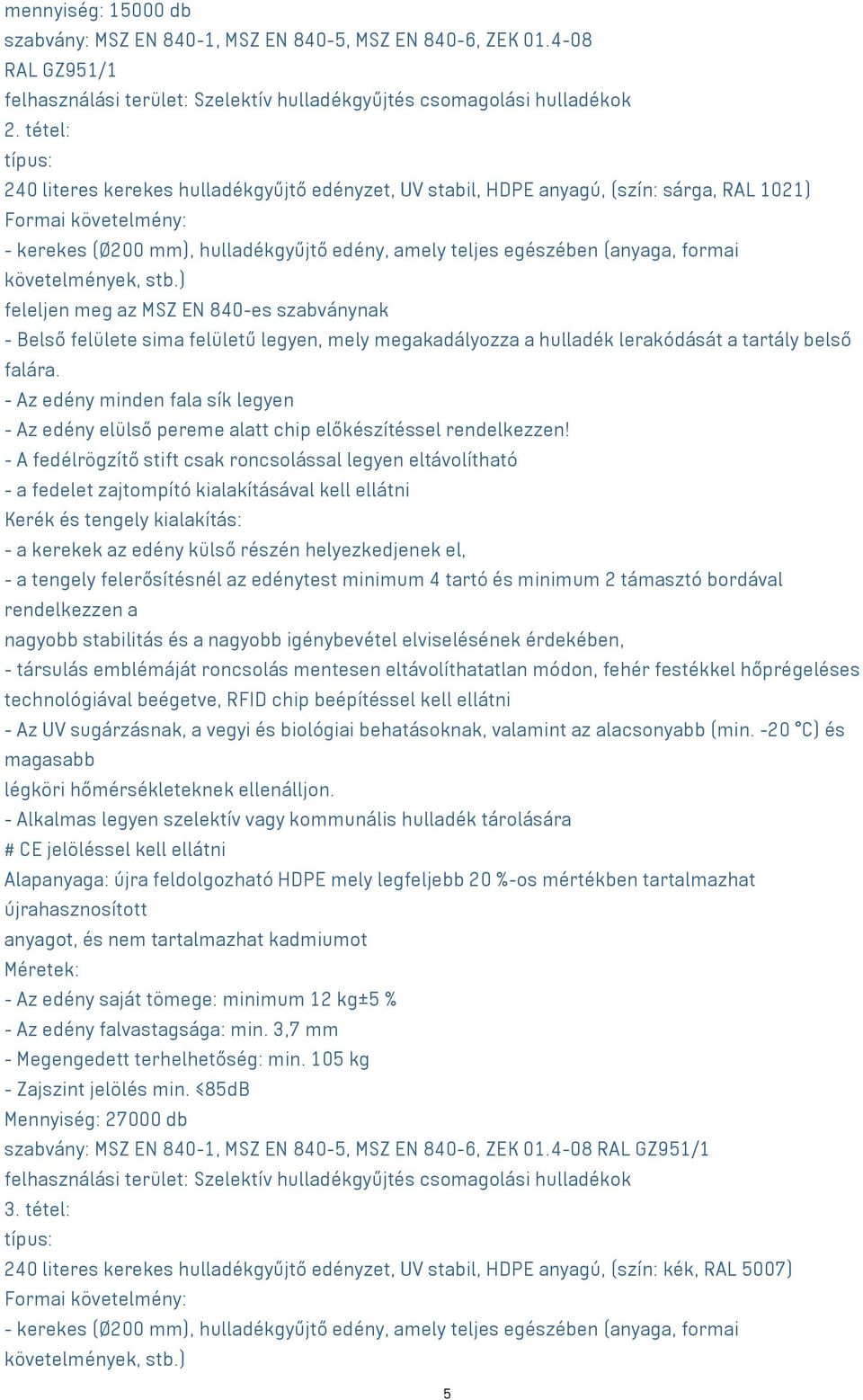 (anyaga, formai követelmények, stb.) feleljen meg az MSZ EN 840-es szabványnak - Belső felülete sima felületű legyen, mely megakadályozza a hulladék lerakódását a tartály belső falára.