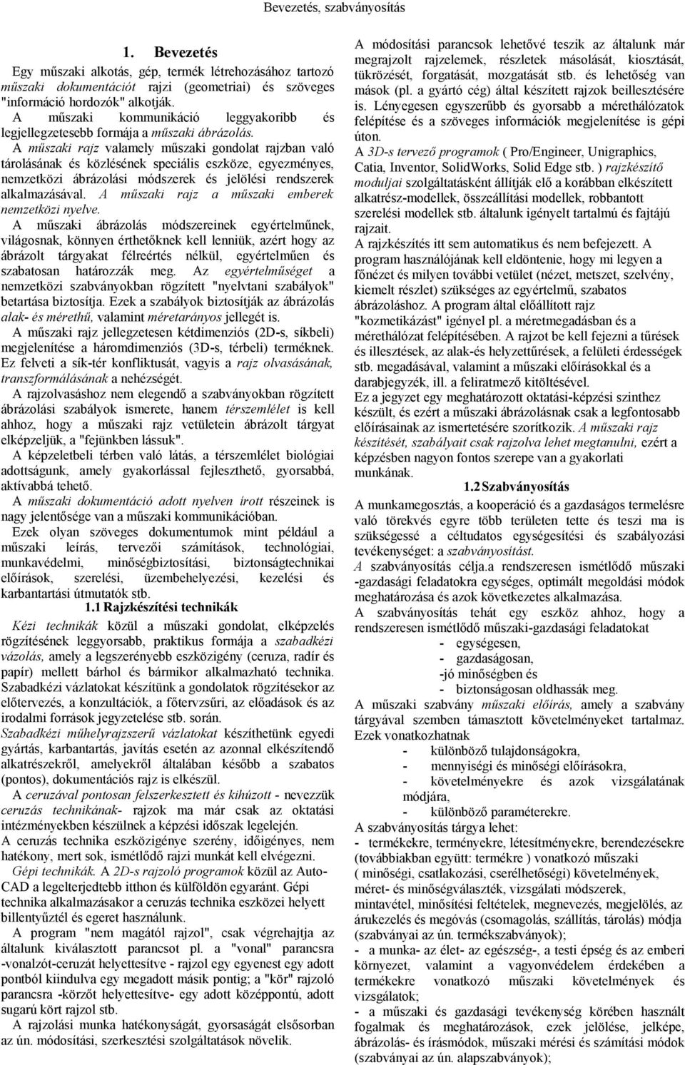 A műszaki rajz valamely műszaki gondolat rajzban való tárolásának és közlésének speciális eszköze, egyezményes, nemzetközi ábrázolási módszerek és jelölési rendszerek alkalmazásával.