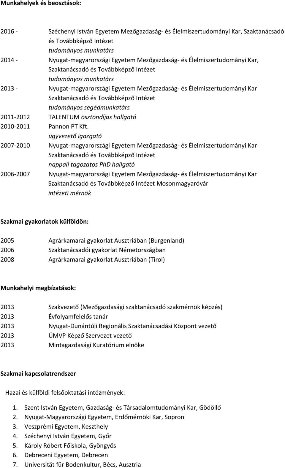 ügyvezető igazgató 2007-2010 nappali tagozatos PhD hallgató 2006-2007 intézeti mérnök Szakmai gyakorlatok külföldön: 2005 Agrárkamarai gyakorlat Ausztriában (Burgenland) 2006 Szaktanácsadói gyakorlat