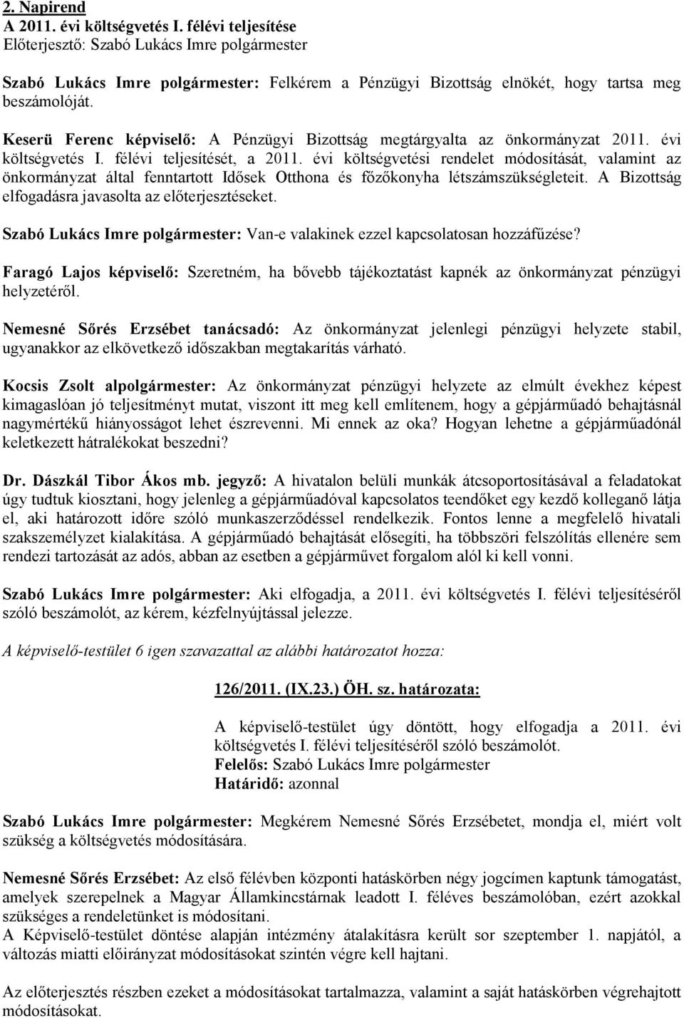 Keserü Ferenc képviselő: A Pénzügyi Bizottság megtárgyalta az önkormányzat 2011. évi költségvetés I. félévi teljesítését, a 2011.