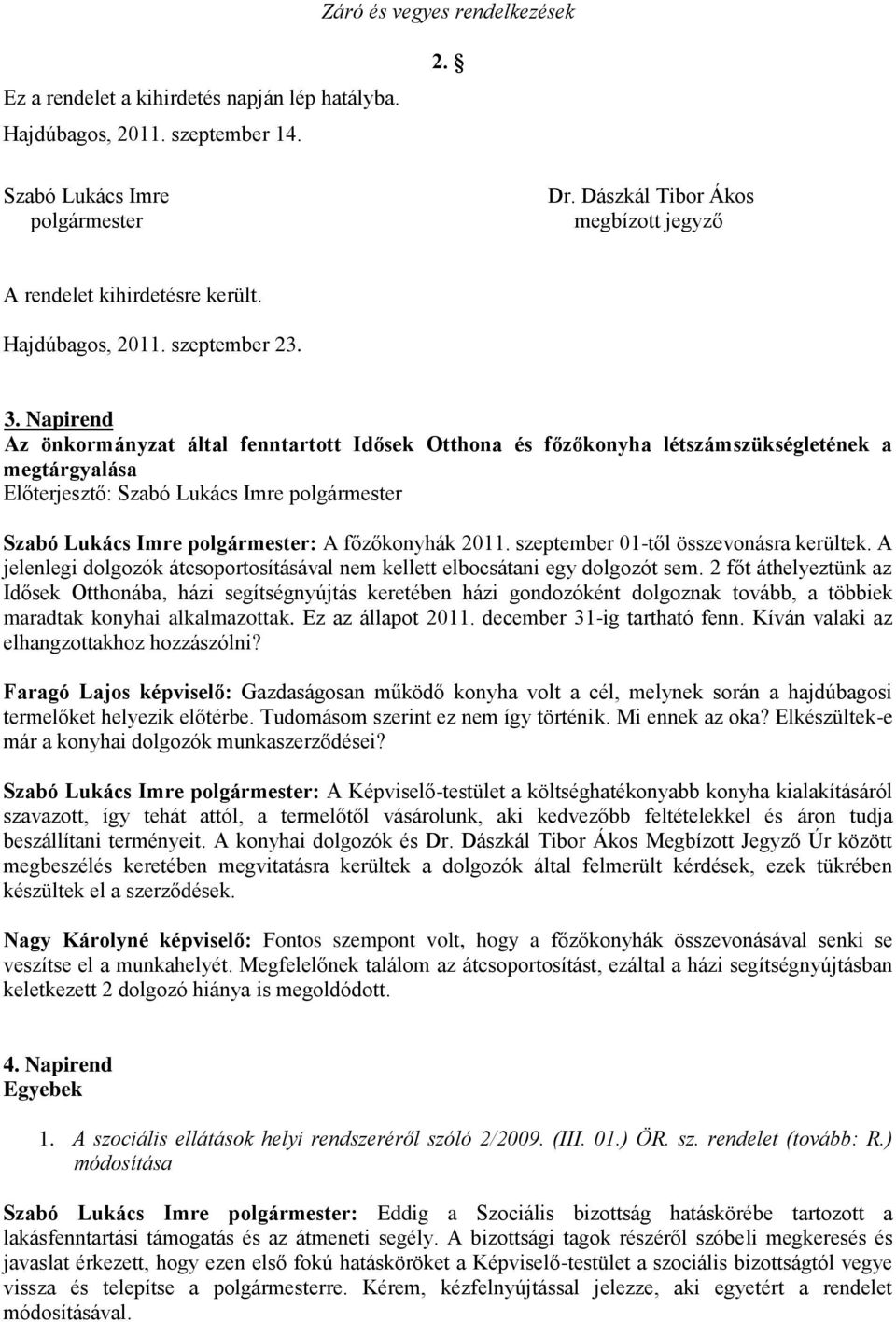 Napirend Az önkormányzat által fenntartott Idősek Otthona és főzőkonyha létszámszükségletének a megtárgyalása Előterjesztő: Szabó Lukács Imre polgármester Szabó Lukács Imre polgármester: A