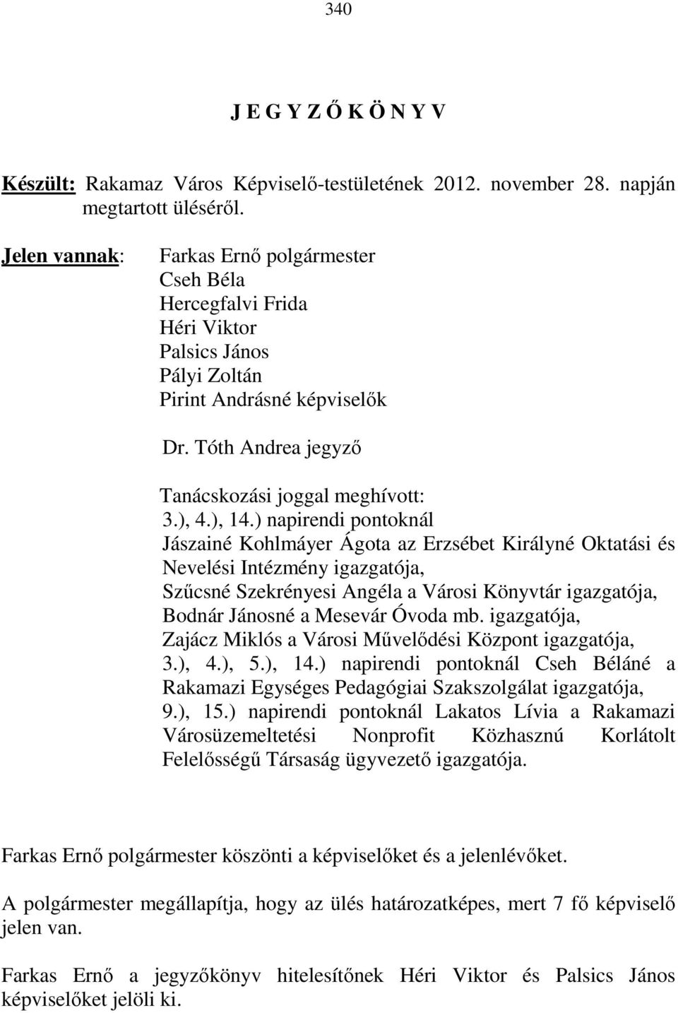 ) napirendi pontoknál Jászainé Kohlmáyer Ágota az Erzsébet Királyné Oktatási és Nevelési Intézmény igazgatója, Szűcsné Szekrényesi Angéla a Városi Könyvtár igazgatója, Bodnár Jánosné a Mesevár Óvoda